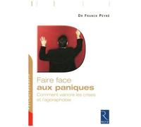 Faire Face Aux Paniques - Comment Vaincre Les Crises Et L'agoraphobie