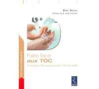 Faire face aux TOC: Troubles Obsessionnels Compulsifs