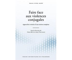 Faire face aux violences conjugales. approches croisées d'un phénomène complex Approches croisees dun phenomene complexe - Anne Thevenot - Presses Universitaires Strasbourg - broché - Etude