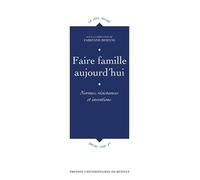 Faire Famille Aujourd'hui - Normes, Résistances Et Inventions