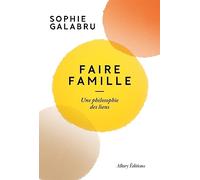 Faire famille - Une philosophie des liens Sophie Galabru (Auteur)