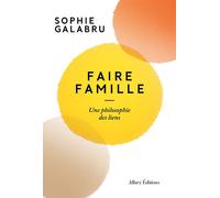 Faire famille - Une philosophie des liens - Sophie Galabru - Allary Eds - broché - Essai