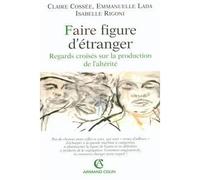 Faire figure d'étranger Regards croisés sur la production de l'altérité - Claire Cossée - Armand Colin - broché - Essai