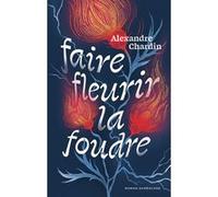 Faire fleurir la foudre Alexandre Chardin (Auteur)