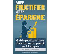 Faire fructifier votre épargne: Guide pratique pour financer votre projet en 15 étapes