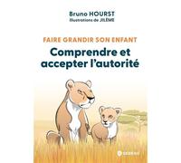 Faire grandir son enfant - Comprendre et accepter l'autorité - Bruno Hourst - Gereso Eds - broché - Guide