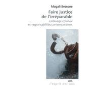 Faire Justice De L'irréparable - Esclavage Colonial Et Responsabilités Contemporaines