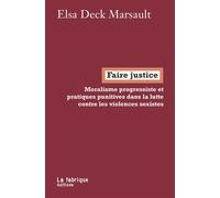 Faire justice (Moralisme progressiste et pratiques punitives dans la lutte contre les violences sexistes) - Elsa Deck Marsault - La Fabrique Eds - broché - Essai