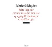 Faire l’amour est une maladie mentale qui gaspille du temps et de l'énergie - Fabrice Melquiot - Arche - broché - Théâtre