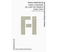 Faire l’histoire de l’art en France (1890-1950): Pratiques, écritures, enjeux
