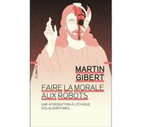 Faire la morale aux robots Martin Gibert (Auteur)