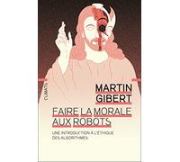 Faire la morale aux robots Martin Gibert (Auteur)