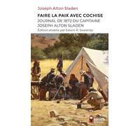 Faire la paix avec Cochise: Journal de 1872 du capitaine Joseph Alton Sladen