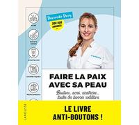 Faire la paix avec sa peau : boutons, acné, cicatrices... toutes les bonnes solutions: Les conseils d'une dermatologue pour une belle peau