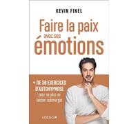 Faire la paix avec ses émotions + DE 30 EXERCICES D'AUTOHYPNOSE pour ne plus se laisser submerger - Kévin Finel - Leduc S. - broché - Essai