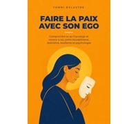 Faire la paix avec son ego: Comprendre ce qu'il protège et revenir à soi, entre bouddhisme, stoïcisme, soufisme et psychologie