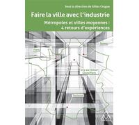 Faire la ville avec l'industrie Métropoles et villes moyennes : 4 retours d'expériences - Gilles Crague - Presses De L'ecole Nationale Des Ponts Et Chaussees - broché - Monographie