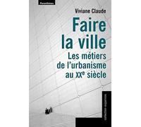 Faire la ville: Les métiers de l'urbanisme au XXe siècle