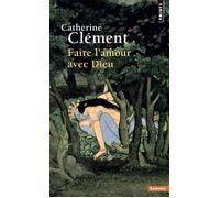 Faire l'amour avec Dieu - Catherine Clément - Points - Poche - Essai