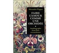 Faire l'amour comme une orchidée Alessandro Wagner (Auteur), Béatrice Vierne (Traduction)