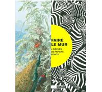 Faire le mur Quatre siècles de papier peint - Collectif - Arts Decoratifs Mad - broché - Beau livre