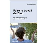 Faire Le Travail De Dieu - Une Anthropologie Morale Du Pentecôtisme En Suède