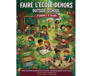 Faire l'école dehors/ Outside school: Français guide d'activités d'apprentissage en nature/English Outdoor Learning Activities Guide