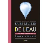 Faire léviter de l'eau Et autres expériences ébouriffantes - Florian Briant - Belin - broché - Essai