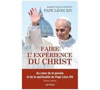 Faire L'expérience Du Christ - Au Coeur De La Pensée Et De La Spiritualité Du Pape Léon Xiv
