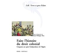 Faire l'histoire du droit colonial - cinquante ans après l'indépendance de l'Algérie Cinquante ans après l’indépendance de l’Algérie - Jean-Philippe Bras - Karthala - broché - Etude