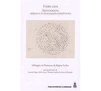 Faire Lien : Aristocratie, Réseaux Et Échanges Compétitifs - Mélanges En L'honneur De Régine Le Jan