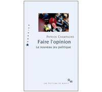 Faire L'opinion - Le Nouveau Jeu Politique
