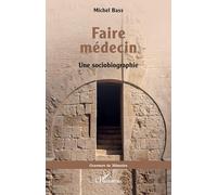 Faire médecin: Une sociobiographie