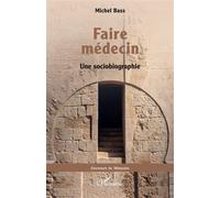 Faire médecin: Une sociobiographie