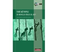 Faire métropole - De nouvelles règles du jeu ? Vers un nouvel ordre territorial - Marie-Pierre Lefeuvre - Le Moniteur - broché - Etude
