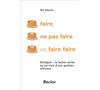 Faire, Ne Pas Faire Ou Faire Faire - Déléguer : Le Lâcher-Prise Au Service D?Une Gestion Efficace