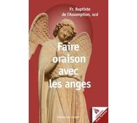 Faire oraison avec les anges - Baptiste de l'Assomption - Du Carmel Eds - broché - Témoignage