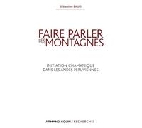 Faire parler les montagnes: Initiation chamanique dans les Andes péruviennes