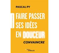 Faire passer ses idées en douceur Convaincre - Pascal Py - Organisation Eds D' - broché - Guide