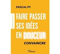 Faire passer ses idées en douceur Pascal Py (Auteur)