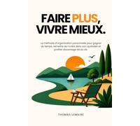 Faire plus, vivre mieux.: La méthode d’organisation personnelle pour gagner du temps, remettre de l’ordre dans son quotidien et profiter davantage de sa vie.
