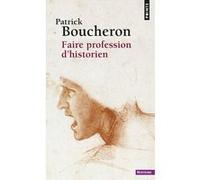 Faire profession d'historien Patrick Boucheron (Auteur)