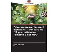 Faire progresser la sant mondiale Tirer parti de lIA pour atteindre lobjectif 3 des ODD - Jyoti Kataria - KS OmniScriptum Publishing - Livre en Anglais Jyoti KatariaJyoti Kataria (Auteur)