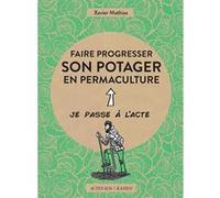 Faire progresser son potager en permaculture Xavier Mathias (Auteur), Cécilia Pepper (Illustration)