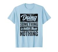 Faire Quelque Chose Vaut Mieux Que Rien inspirant Motivation T-Shirt