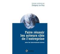 Faire réussir les acteurs clés de l'entreprise - 2e éd. - avec les interventions brèves 2ème édition - Grégory Le Roy - Intereditions - broché - Guide
