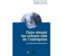 Faire réussir les acteurs clés de l'entreprise - 2e éd. - avec les interventions brèves: avec les interventions brèves