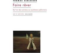 Thomas Schlesser – Faire rêver – De l'art des Lumières au cauchemar publicitaire – Gallimard