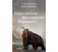 Faire revivre des espèces disparues ? Lionel Cavin (Auteur), Nadir Alvarez (Auteur)