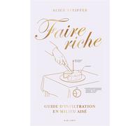 Faire riche Aristos, bourgeois, nouveaux riches : le manuel pour maîtriser les codes qui vous manquent - Alice Pfeiffer - Marabout - broché - Guide